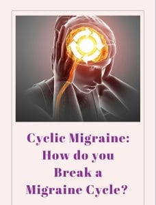 Cyclic Migraine: How do you Break a Migraine Cycle?